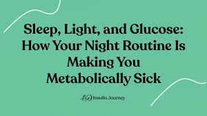 Sleep, Light, and Glucose: How Your Night Routine Is Making You Metabolically Sick