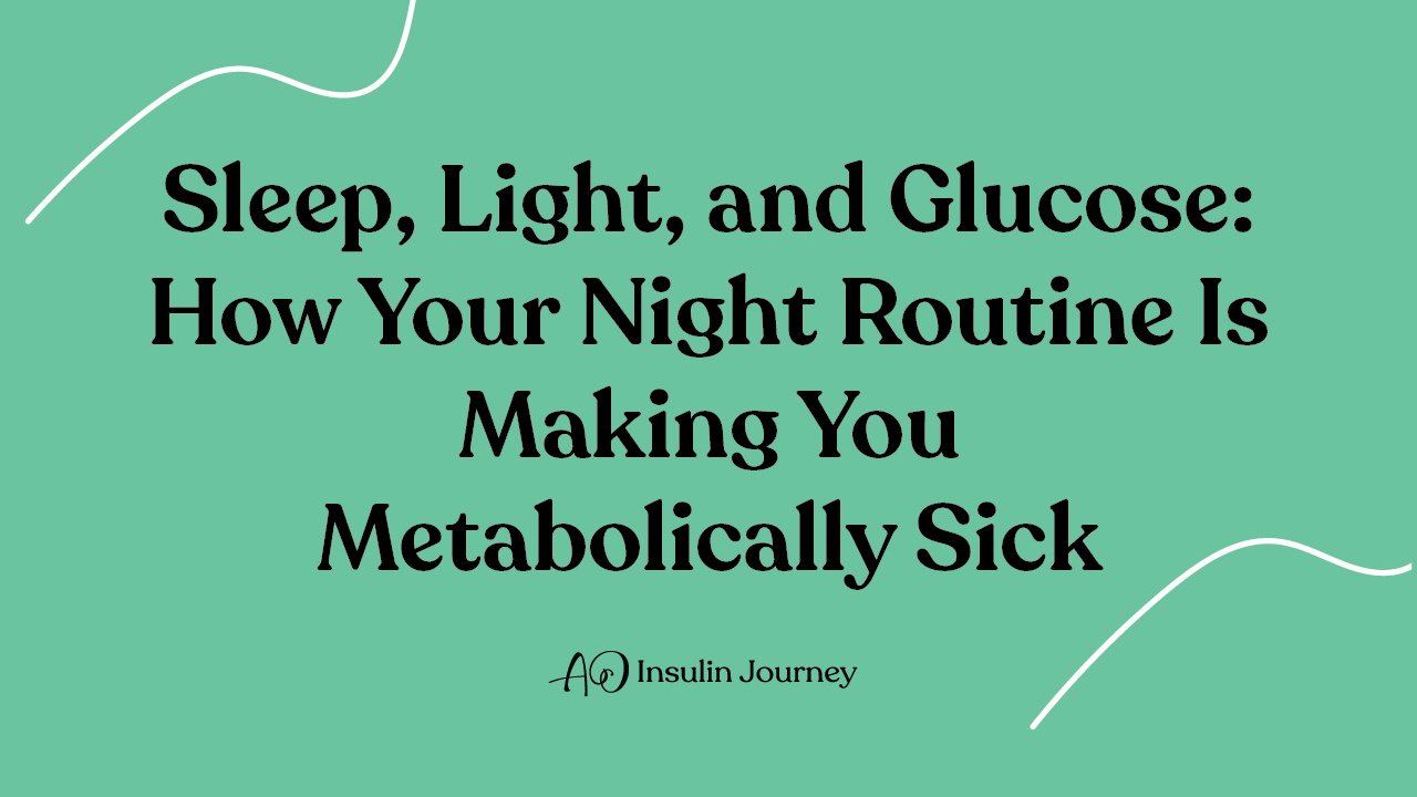 Sleep, Light, and Glucose: How Your Night Routine Is Making You Metabolically Sick